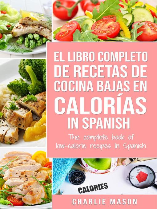 Title details for El Libro Completo de Recetas de Cocina Bajas en Calorías in Spanish/ the Complete Book of Low-Calorie Recipes in Spanish by Charlie Mason - Available